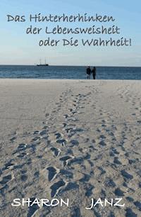 Das Hinterherhinken der Lebensweisheit oder Die Wahrheit! - Sharon Janz - ebook