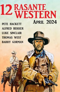 12 Rasante Western April 2024 - Alfred Bekker - ebook