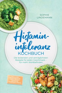 Histaminintoleranz Kochbuch: Die leckersten und verträglichsten Rezepte für jeden Geschmack – für mehr Wohlbefinden – inkl. 30-Tage-Ernährungsplan, Brote, Soßen & Aufstriche, Fingerfood & Snacks - Sophie Lindemann - ebook