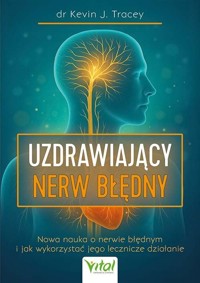 Uzdrawiający nerw błędny. Nowa nauka o nerwie błędnym i jak wykorzystać jego lecznicze działanie - Kevin J. Tracey - książka