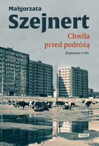 Chwila przed podróżą. Reportaże z PRL - Małgorzata Szejnert - ebook + książka