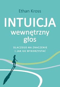 Intuicja Wewnętrzny głos dlaczego ma znaczenie i jak go wykorzystać - Kross Ethan - książka