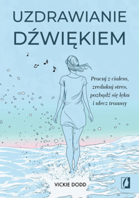 Uzdrawianie dźwiękiem. Pracuj z ciałem, zredukuj stres, pozbądź się lęku i ulecz traumy - Vickie Dodd - ebook + audiobook + książka