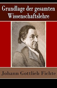 Grundlage der gesamten Wissenschaftslehre - Johann Gottlieb Fichte - ebook