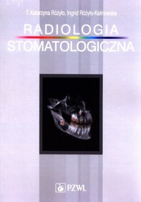 Radiologia stomatologiczna - Katarzyna T. Różyło,Ingrid Różyło-Kalinowska - książka