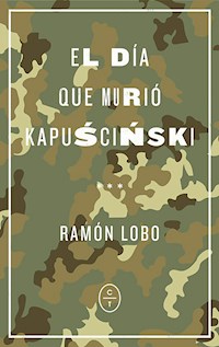 El día que murió Kapuscinski - Lobo Ramón - ebook