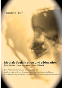 Mediale Sozialisation und eEducation: Neue Medien - Neue Menschen - Neue Didaktik - Christian Dorn - ebook