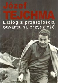 Dialog z przeszłością otwartą na przyszłość - Tejchma Józef - książka