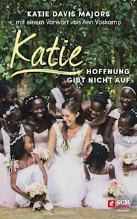 Katie – Hoffnung gibt nicht auf - Katie Davis Majors - ebook