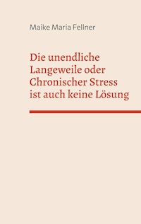 Die unendliche Langeweile oder Chronischer Stress ist auch keine Lösung - Maike Maria Fellner - ebook