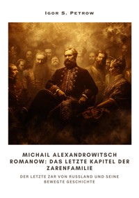 Michail Alexandrowitsch Romanow:  Das letzte Kapitel der  Zarenfamilie - Igor S. Petrow - ebook