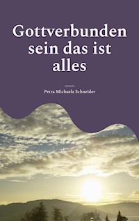 Gottverbunden sein das ist alles - Petra Michaela Schneider - ebook