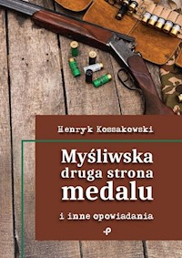 Myśliwska druga strona medalu i inne opowiadania - Henryk Kossakowski - książka