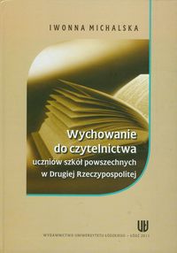 Wychowanie do czytelnictwa uczniów szkół powszechnych w Drugiej Rzeczypospolitej - Iwonna Michalska - książka