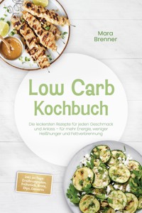Low Carb Kochbuch: Die leckersten Rezepte für jeden Geschmack und Anlass – für mehr Energie, weniger Heißhunger und Fettverbrennung – inkl. 30-Tage-Ernährungsplan, Frühstück, Brote, Dips, Desserts - Mara Brenner - ebook