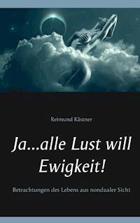 Ja ... alle Lust will Ewigkeit! - Reimund Kästner - ebook
