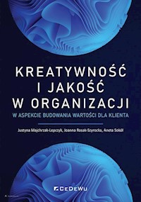 Kreatywność i jakość w organizacji w aspekcie budowania wartości dla klienta - Majchrzak-Lepczyk Justyna, Rosak-Szyrocka Joanna, Sokół Aneta - książka
