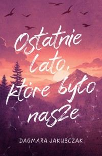 Ostatnie lato, które było nasze - Dagmara Jakubczak - ebook