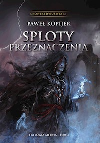Sploty przeznaczenia, III tom trylogii Mitrys, Kroniki Dwuświata - Paweł Kopijer - ebook + audiobook + książka