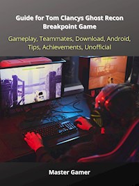 Guide for Tom Clancys Ghost Recon Breakpoint Game, Gameplay, Teammates, Download, Android, Tips, Achievements, Unofficial - Master Gamer - ebook