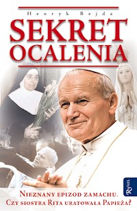 Sekret ocalenia. Nieznany epizod zamachu. Czy siostra Rita uratowała Papieża? - Henryk Bejda - ebook + audiobook