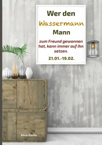 Wer den Wassermann Mann zum Freund gewonnen hat, kann immer auf ihn setzen - Silvia Kaufer - ebook