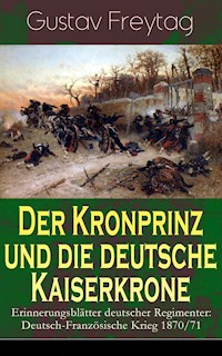 Der Kronprinz und die deutsche Kaiserkrone - Erinnerungsblätter deutscher Regimenter - Gustav Freytag - ebook