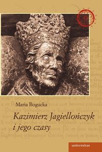 Kazimierz Jagiellończyk i jego czasy - Maria Bogucka - książka