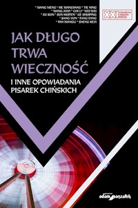 Jak długo trwa wieczność - Wang Meng, He Xiangyang, Tie Ning, Wang Anyi, Chi Li, Wei Wei, Xu Kun, Sun Huifen, Ge Shuiping, Jian - książka