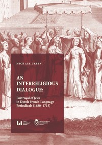 An Interreligious Dialogue: Portrayal of Jews in Dutch French-Language Periodicals (1680-1715) - Green Michaël - książka