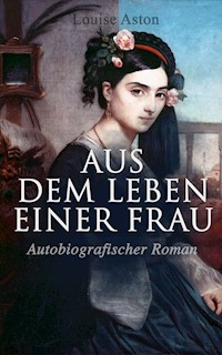 Aus dem Leben einer Frau (Autobiografischer Roman) - Louise Aston - ebook