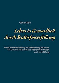 Leben in Gesundheit durch Bedürfniserfüllung - Günter Eble - ebook