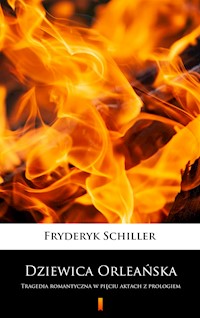 Dziewica Orleańska. Tragedia romantyczna w pięciu aktach z prologiem - Fryderyk Schiller - ebook