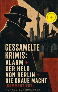 Gessamelte Krimis: Alarm + Der Held von Berlin + Die graue Macht (Kommentiert) - Alfred Schirokauer - ebook