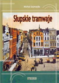 Słupskie tramwaje - Michał Szymajda - książka
