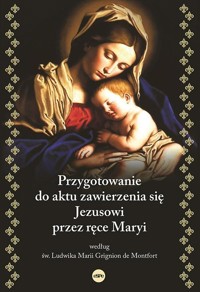 Przygotowanie do aktu zawierzenia się Jezusowi przez ręce Maryi - Montfort Ludwika Marii Grignion de - książka