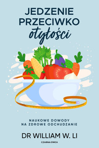 Jedzenie przeciwko otyłości. Naukowe dowody na zdrowe odchudzanie - Dr William W. Li - ebook