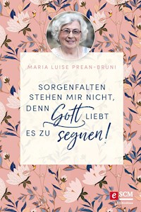 Sorgenfalten stehen mir nicht, denn Gott liebt es zu segnen! - Maria Prean-Bruni - ebook