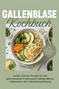 Gallenblase Kochbuch: Leichte, fettarme Rezepte für eine gallenschonende Ernährung bei Gallenproblemen, Gallensteinen oder Gallenblasenentfernung – inkl. 30-Tage-Ernährungsplan, Aufstriche, Getränke - Karola Fischer - ebook