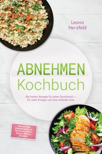 Abnehmen Kochbuch: Mit den leckersten, schnellen Sattmacher-Rezepten für nachhaltige Gewichtsabnahme und weniger Heißhunger – inkl. 30-Tage-Ernährungsplan, Frühstück, Brote, Snacks, Drinks, Desserts - Leona Herzfeld - ebook