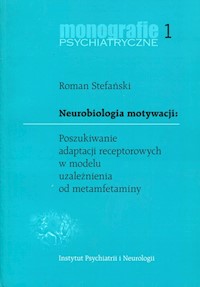 Neurobiologia motywacji Poszukiwanie adaptacji receptorowych w modelu uzależnienia od metamfetaminy - Stefański Roman - książka