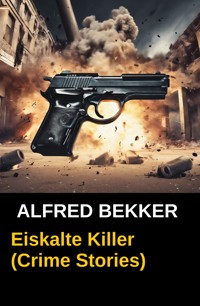 Eiskalte Killer (Crime Stories) - Alfred Bekker - ebook