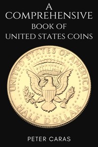 A Comprehensive Book of "United States Coins." - Peter Caras - ebook