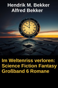 Im Weltenriss verloren: Science Fiction Fantasy Großband 6 Romane - Alfred Bekker - ebook