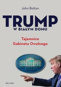 Trump w Białym Domu Tajemnice Gabinetu Owalnego - Bolton John - książka