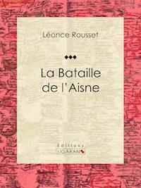 La Bataille de l'Aisne - Léonce Rousset - ebook