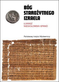 Bóg starożytnego Izraela. Studia z historii kultów jahwistycznych w I tysiącleciu p.n.e. - Łukasz Niesiołowski-Spano - książka