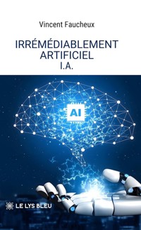 Irrémédiablement artificiel - I.A. - Vincent Faucheux - ebook