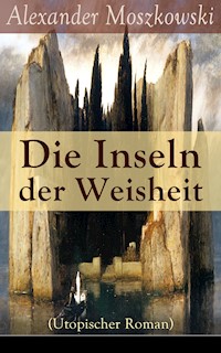 Die Inseln der Weisheit (Utopischer Roman) - Alexander Moszkowski - ebook