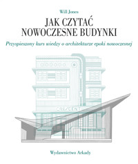 Jak czytać nowoczesne budynki. Przyspieszony kurs wiedzy o architekturze epoki nowoczesnej - Will Jones - książka